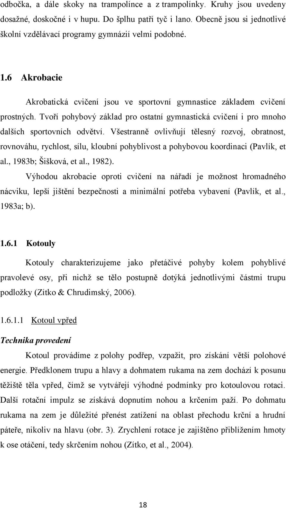 Tvoří pohybový základ pro ostatní gymnastická cvičení i pro mnoho dalších sportovních odvětví.