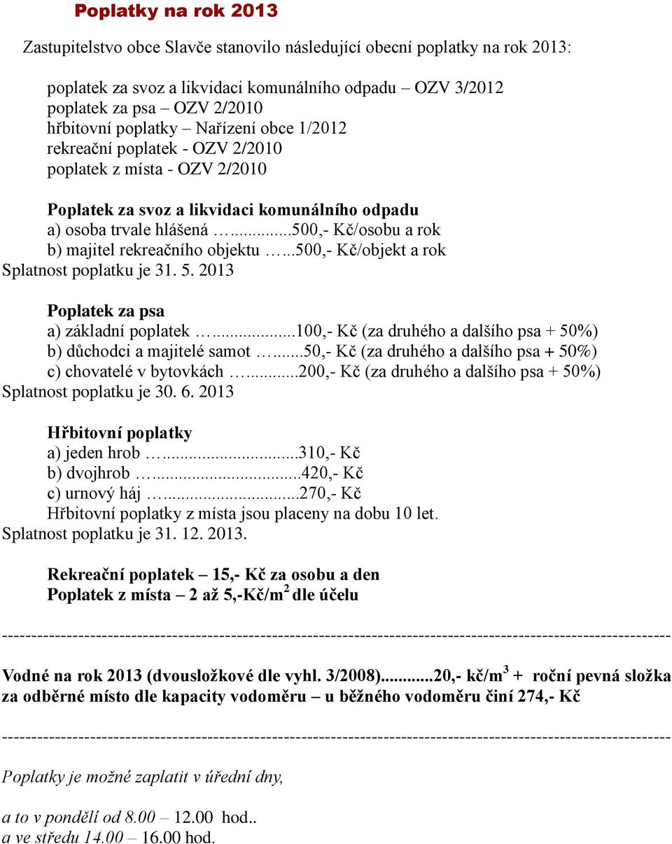 ..500,- Kč/osobu a rok b) majitel rekreačního objektu...500,- Kč/objekt a rok Splatnost poplatku je 31. 5. 2013 Poplatek za psa a) základní poplatek.