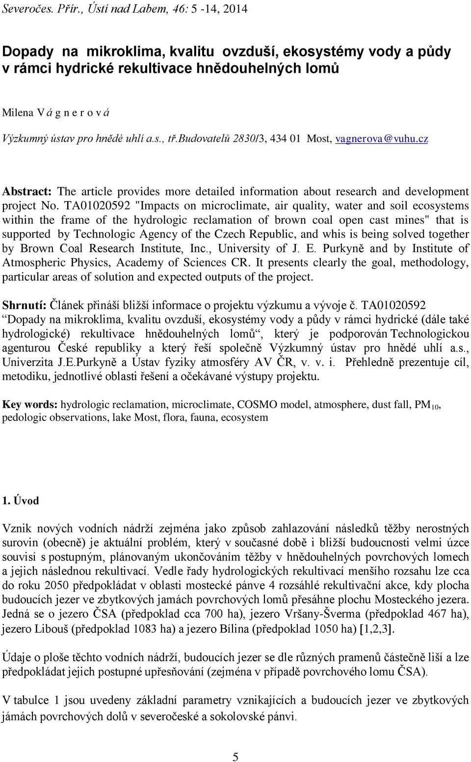 s., tř.budovatelů 2830/3, 434 01 Most, vagnerova@vuhu.cz Abstract: The article provides more detailed information about research and development project No.