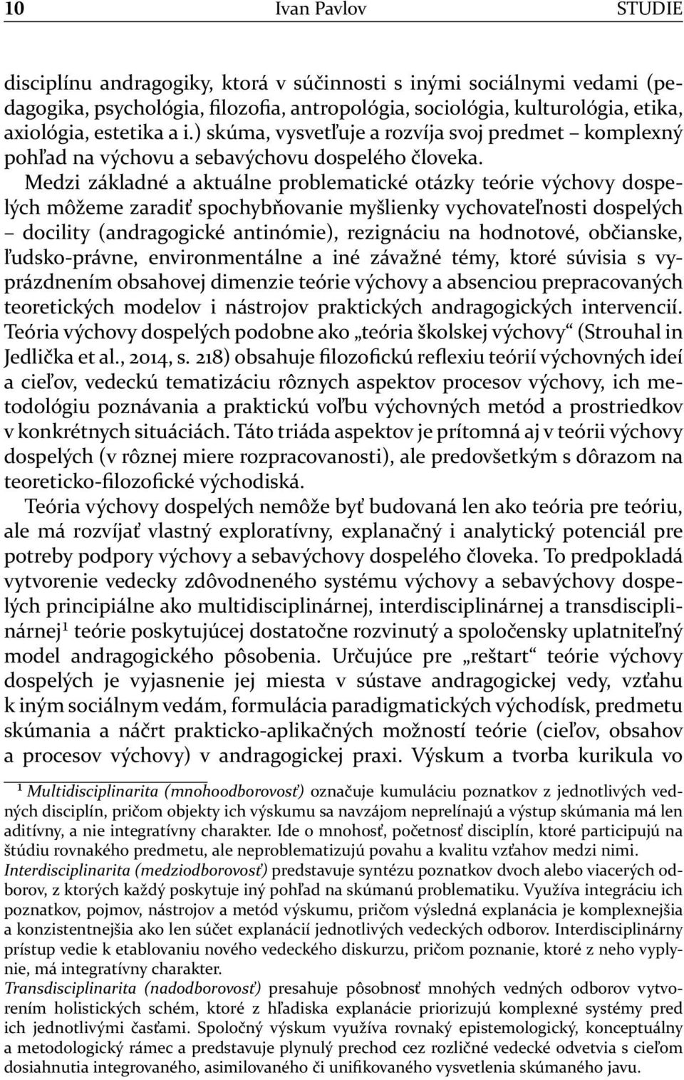 Medzi základné a aktuálne problematické otázky teórie výchovy dospelých môžeme zaradiť spochybňovanie myšlienky vychovateľnosti dospelých docility (andragogické antinómie), rezignáciu na hodnotové,