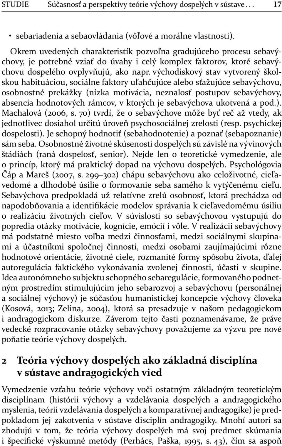 východiskový stav vytvorený školskou habituáciou, sociálne faktory uľahčujúce alebo sťažujúce sebavýchovu, osobnostné prekážky (nízka motivácia, neznalosť postupov sebavýchovy, absencia hodnotových