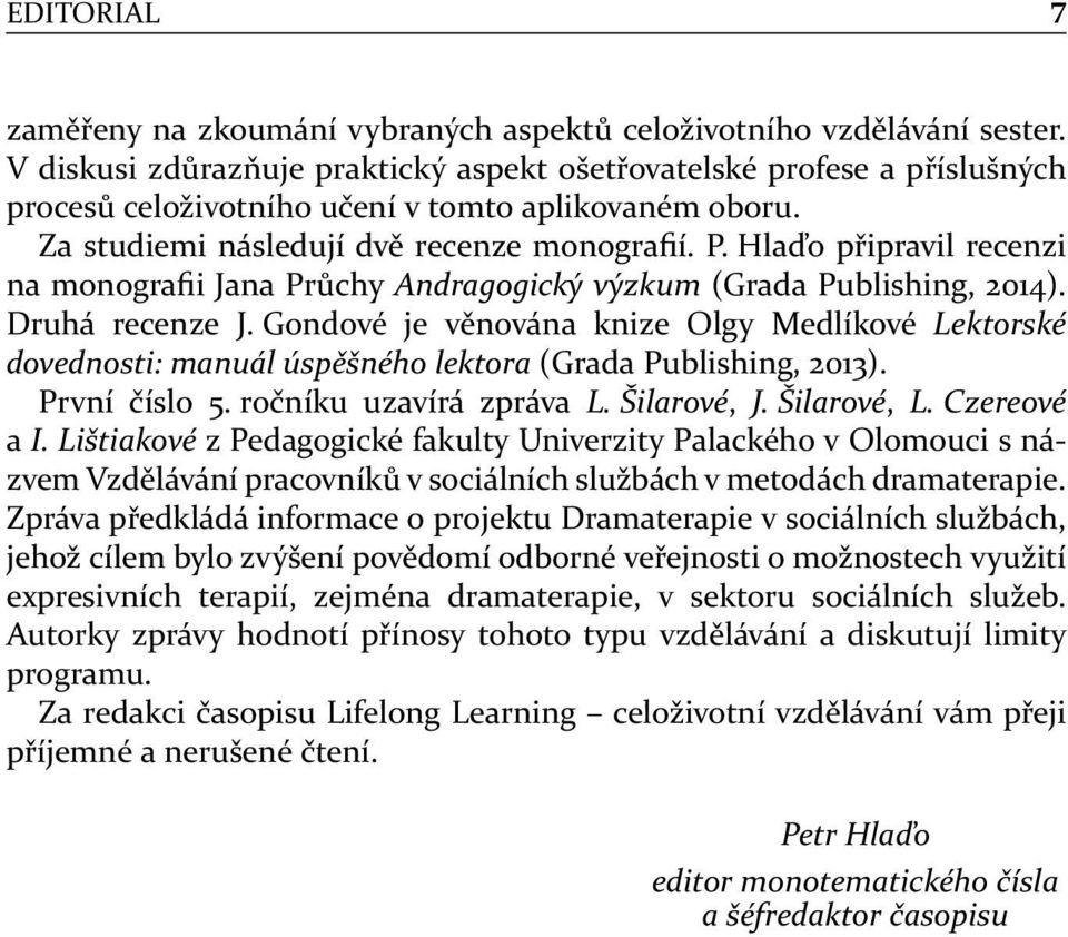 Hlaďo připravil recenzi na monografii Jana Průchy Andragogický výzkum (Grada Publishing, 2014). Druhá recenze J.