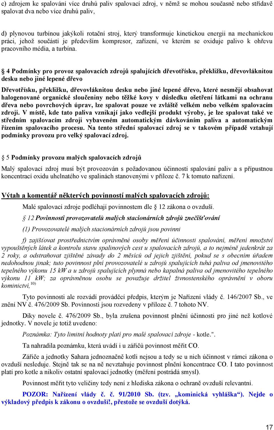 4 Podmínky pro provoz spalovacích zdrojů spalujících dřevotřísku, překližku, dřevovláknitou desku nebo jiné lepené dřevo Dřevotřísku, překližku, dřevovláknitou desku nebo jiné lepené dřevo, které