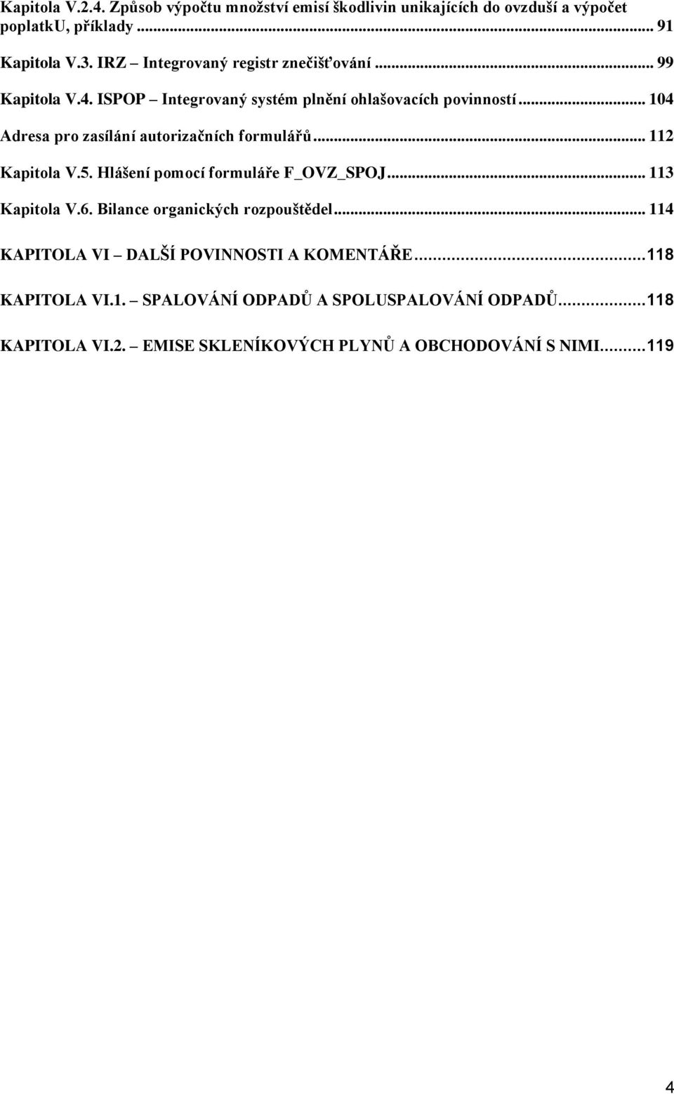 .. 104 Adresa pro zasílání autorizačních formulářů... 112 Kapitola V.5. Hlášení pomocí formuláře F_OVZ_SPOJ... 113 Kapitola V.6.