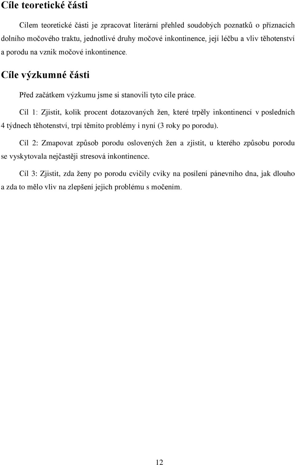 Cíl 1: Zjistit, kolik procent dotazovaných žen, které trpěly inkontinencí v posledních 4 týdnech těhotenství, trpí těmito problémy i nyní (3 roky po porodu).