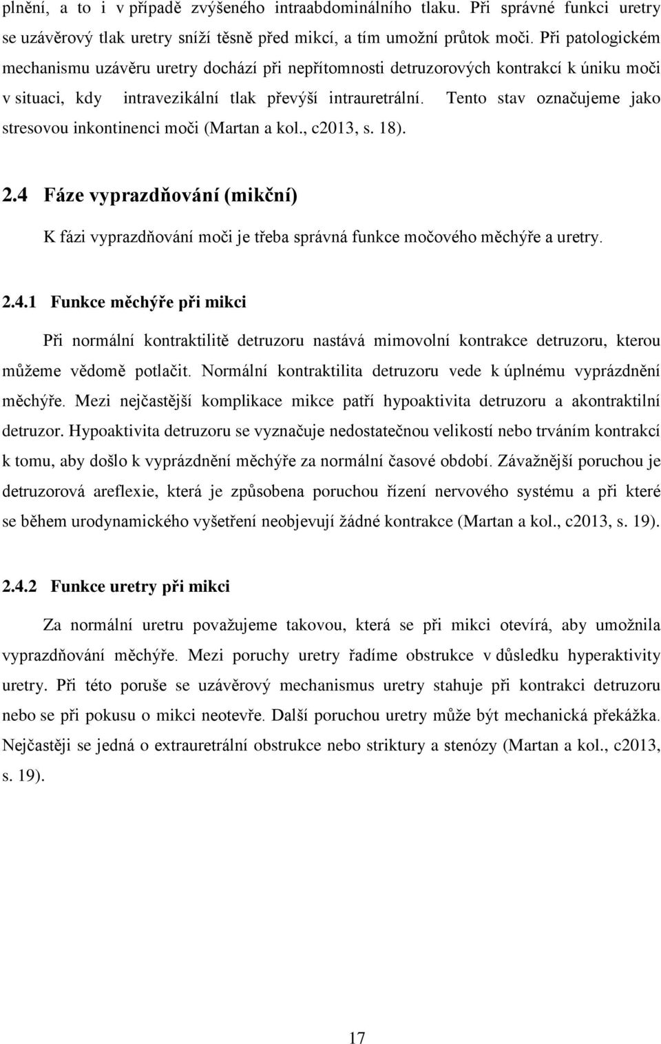 Tento stav označujeme jako stresovou inkontinenci moči (Martan a kol., c2013, s. 18). 2.4 