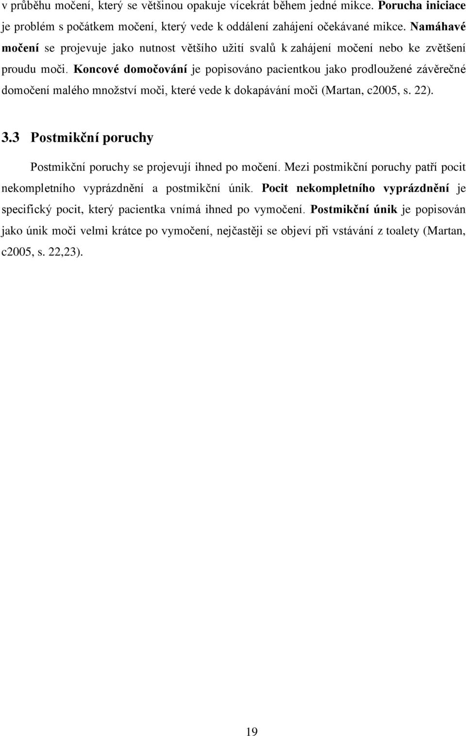 Koncové domočování je popisováno pacientkou jako prodloužené závěrečné domočení malého množství moči, které vede k dokapávání moči (Martan, c2005, s. 22). 3.