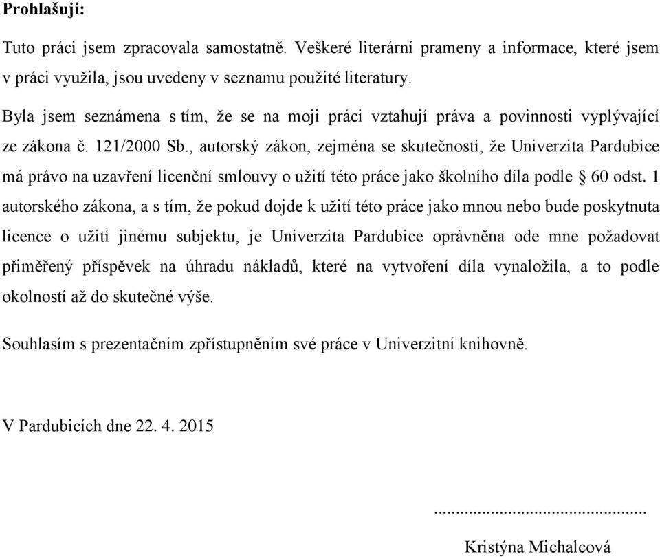 , autorský zákon, zejména se skutečností, že Univerzita Pardubice má právo na uzavření licenční smlouvy o užití této práce jako školního díla podle 60 odst.