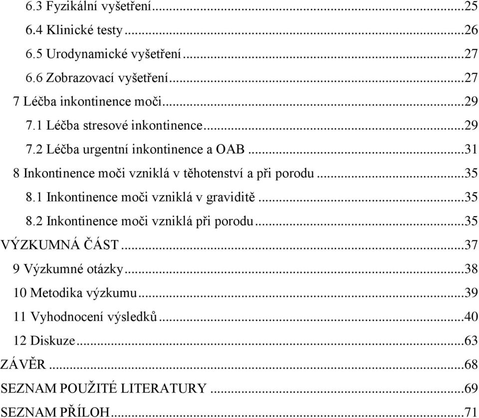 .. 31 8 Inkontinence moči vzniklá v těhotenství a při porodu... 35 8.1 Inkontinence moči vzniklá v graviditě... 35 8.2 Inkontinence moči vzniklá při porodu.