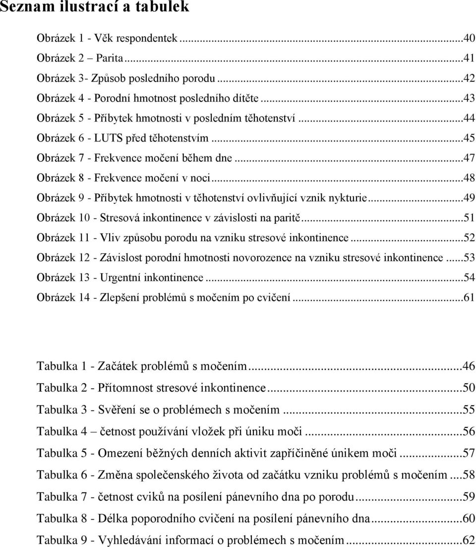 .. 48 Obrázek 9 - Příbytek hmotnosti v těhotenství ovlivňující vznik nykturie... 49 Obrázek 10 - Stresová inkontinence v závislosti na paritě.