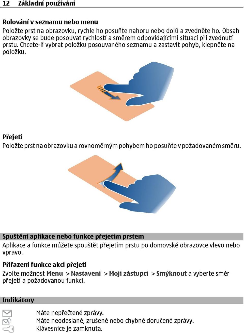 Přejetí Položte prst na obrazovku a rovnoměrným pohybem ho posuňte v požadovaném směru.