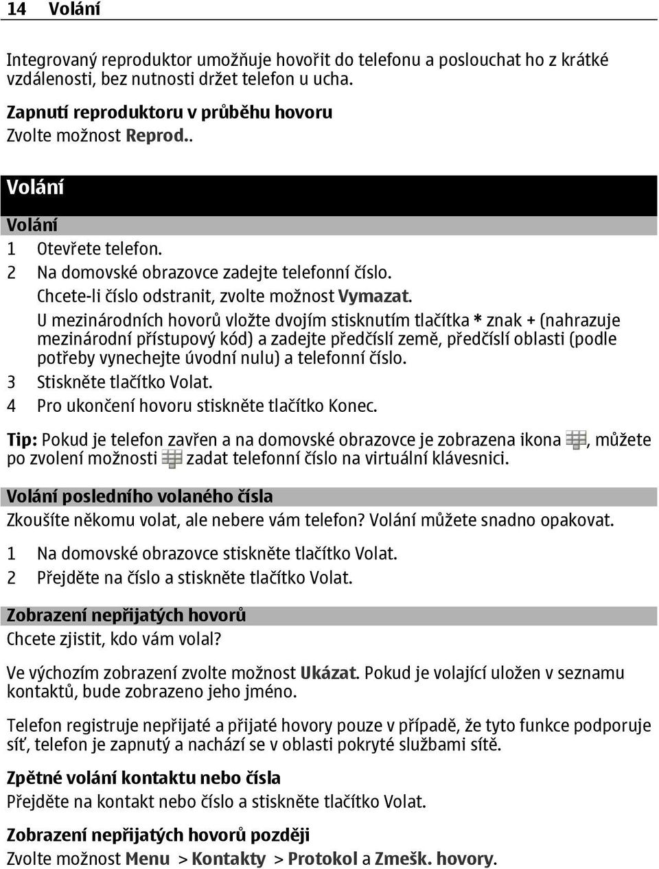 U mezinárodních hovorů vložte dvojím stisknutím tlačítka * znak + (nahrazuje mezinárodní přístupový kód) a zadejte předčíslí země, předčíslí oblasti (podle potřeby vynechejte úvodní nulu) a telefonní