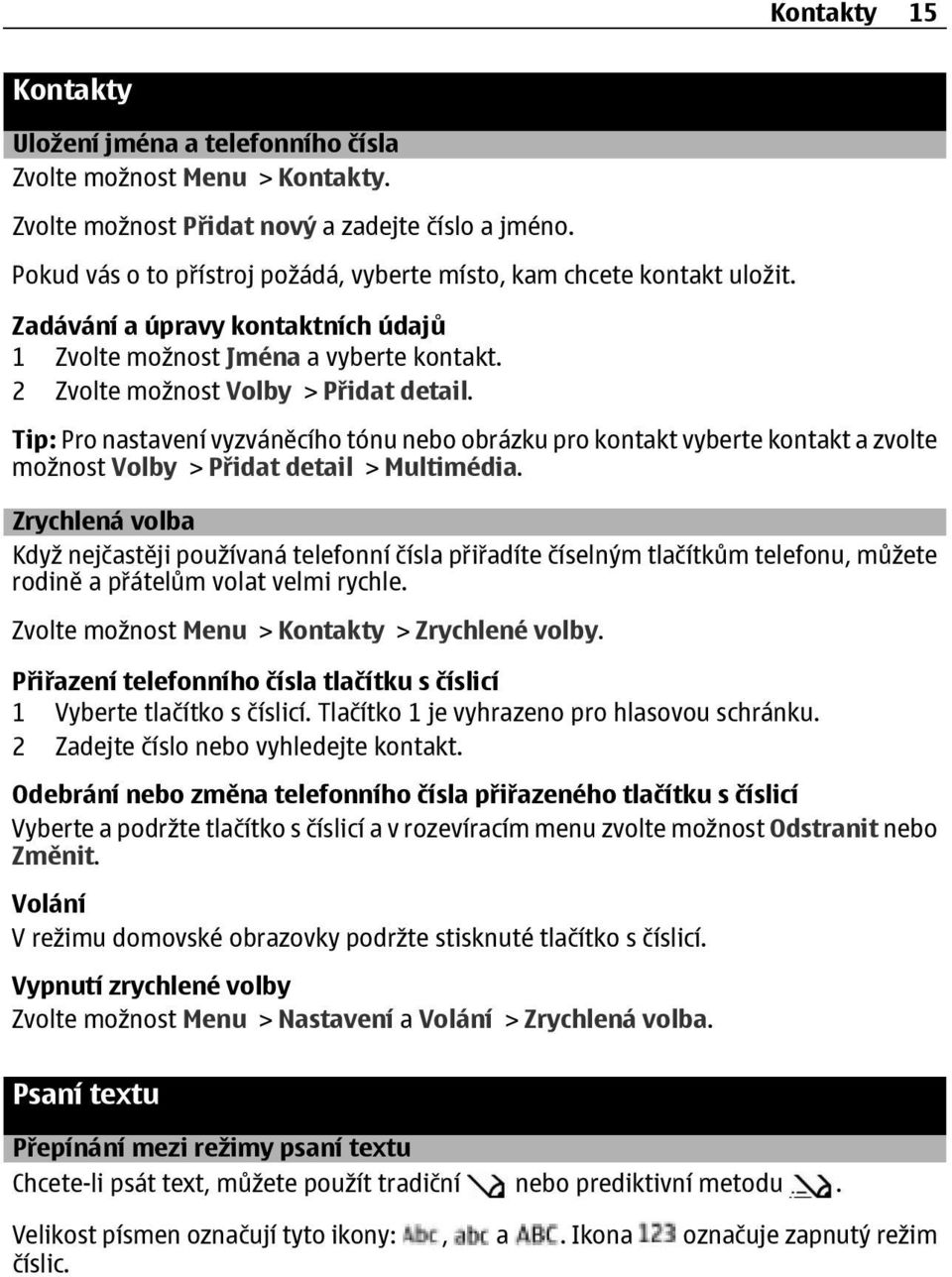 Tip: Pro nastavení vyzváněcího tónu nebo obrázku pro kontakt vyberte kontakt a zvolte možnost Volby > Přidat detail > Multimédia.