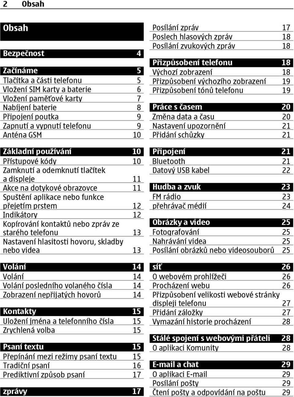 kontaktů nebo zpráv ze starého telefonu 13 Nastavení hlasitosti hovoru, skladby nebo videa 13 Volání 14 Volání 14 Volání posledního volaného čísla 14 Zobrazení nepřijatých hovorů 14 Kontakty 15