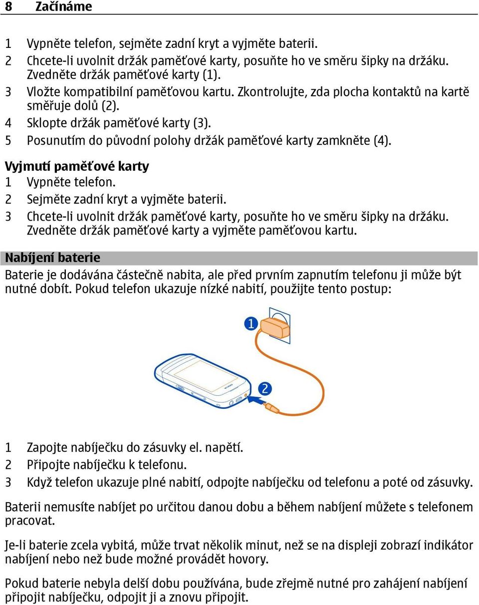 Vyjmutí paměťové karty 1 Vypněte telefon. 2 Sejměte zadní kryt a vyjměte baterii. 3 Chcete-li uvolnit držák paměťové karty, posuňte ho ve směru šipky na držáku.