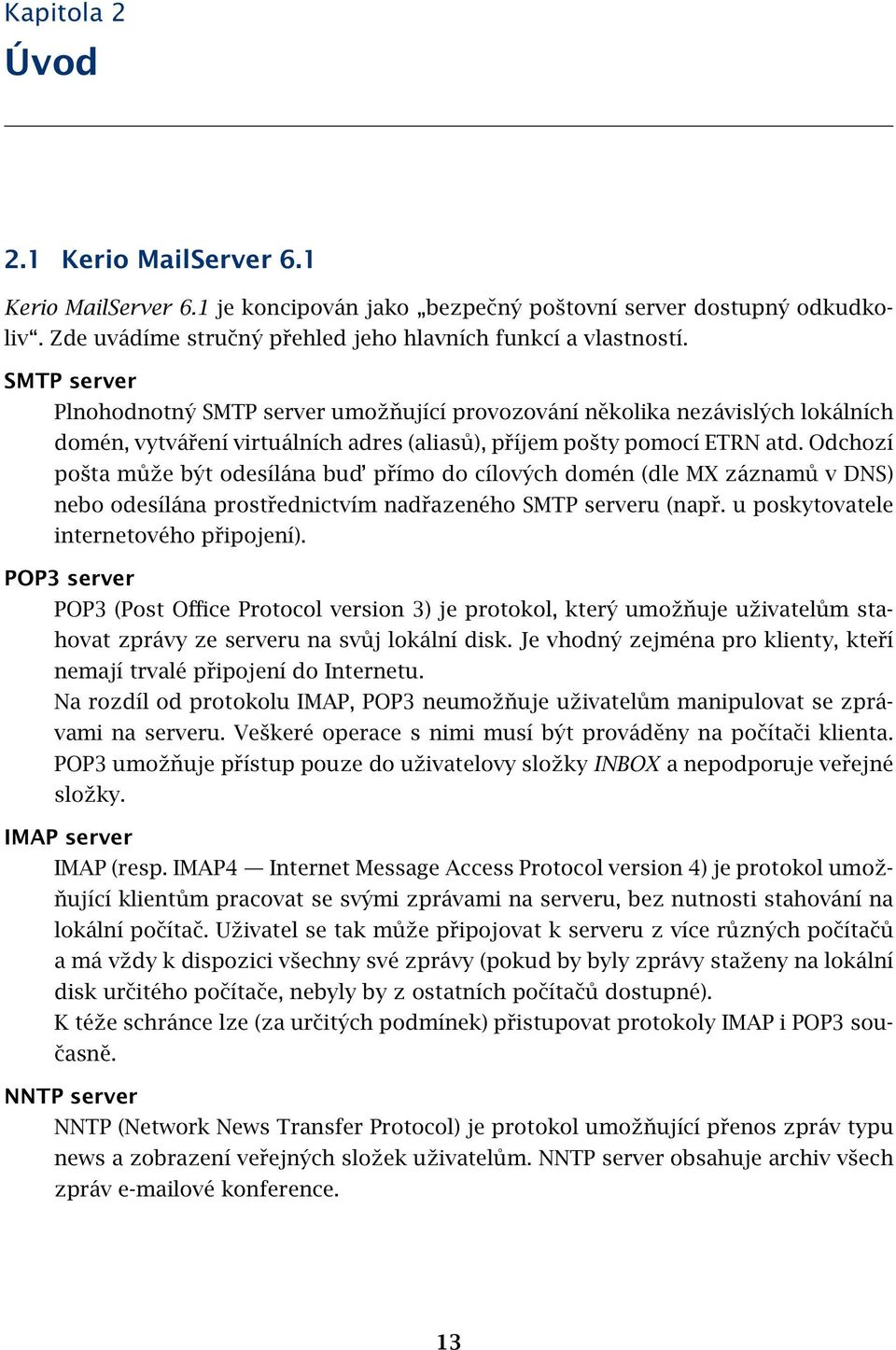 Odchozí pošta může být odesílána bud přímo do cílových domén (dle MX záznamů v DNS) nebo odesílána prostřednictvím nadřazeného SMTP serveru (např. u poskytovatele internetového připojení).