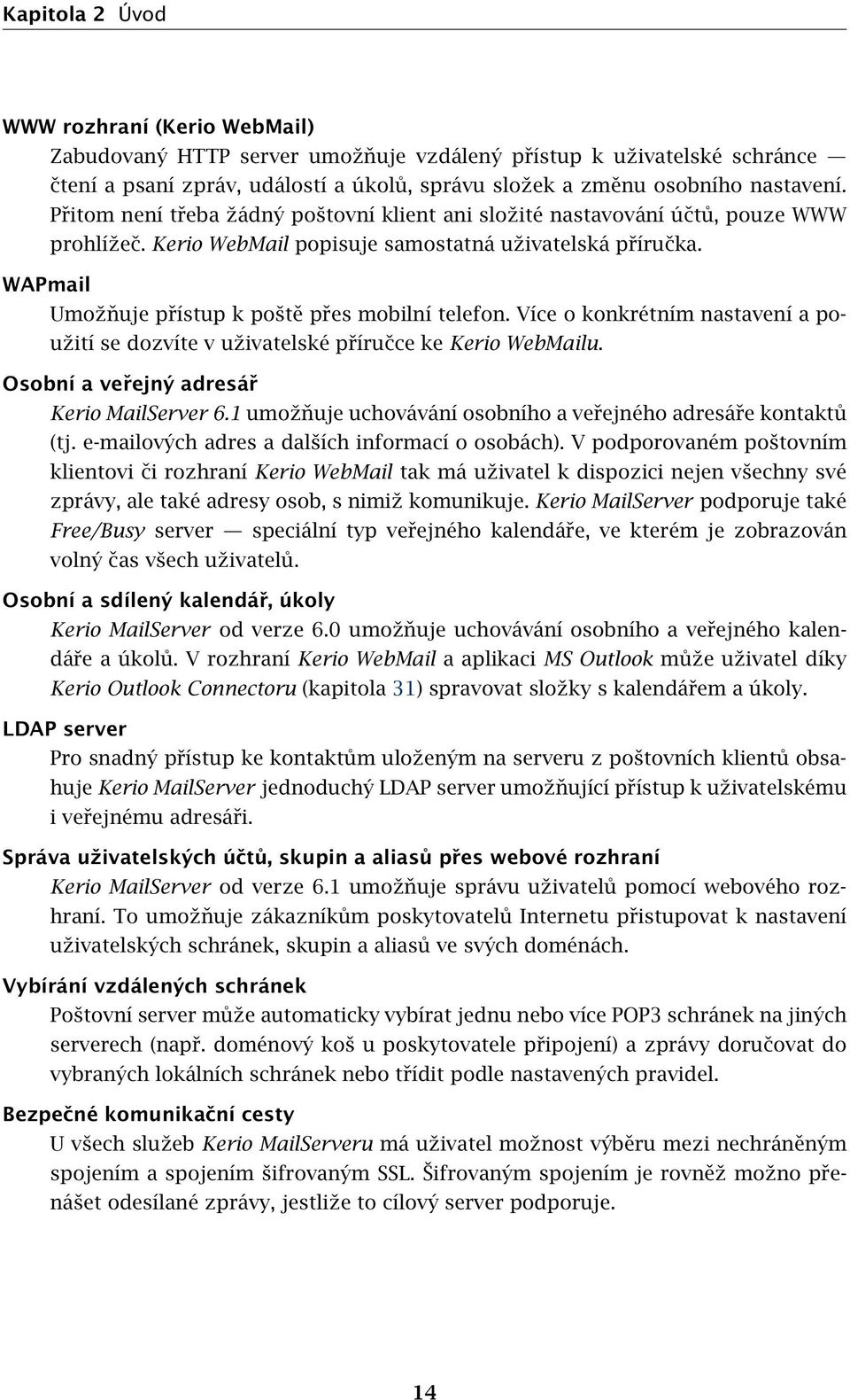 WAPmail Umožňuje přístup k poště přes mobilní telefon. Více o konkrétním nastavení a použití se dozvíte v uživatelské příručce ke Kerio WebMailu. Osobní a veřejný adresář Kerio MailServer 6.