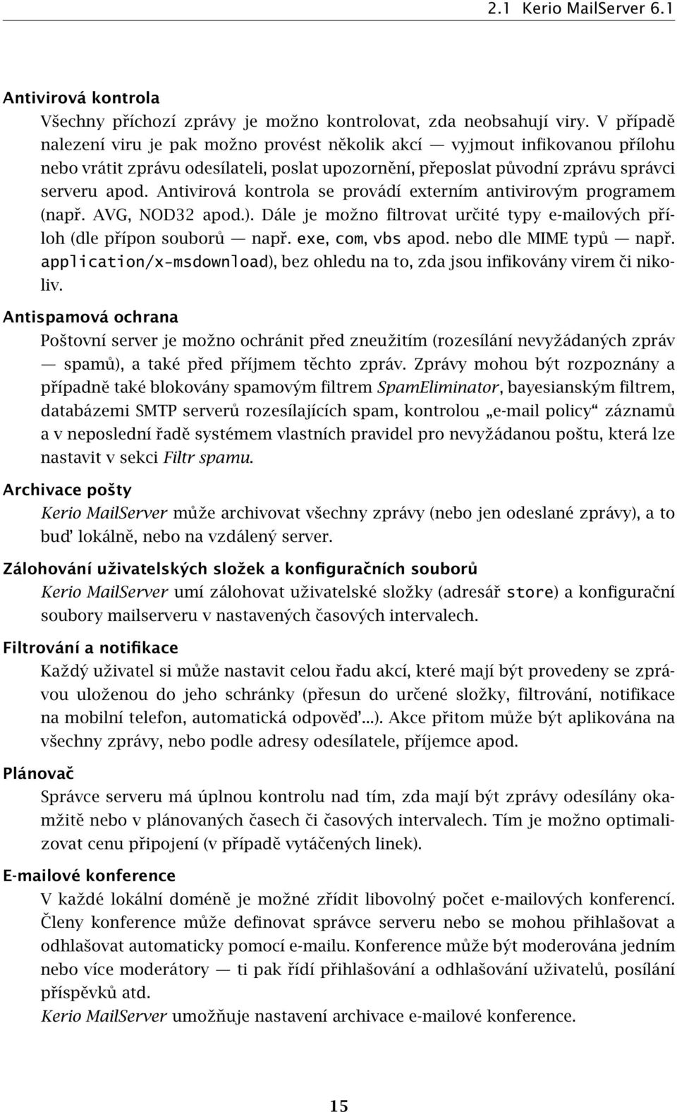 Antivirová kontrola se provádí externím antivirovým programem (např. AVG, NOD32 apod.). Dále je možno filtrovat určité typy e-mailových příloh (dle přípon souborů např. exe, com, vbs apod.