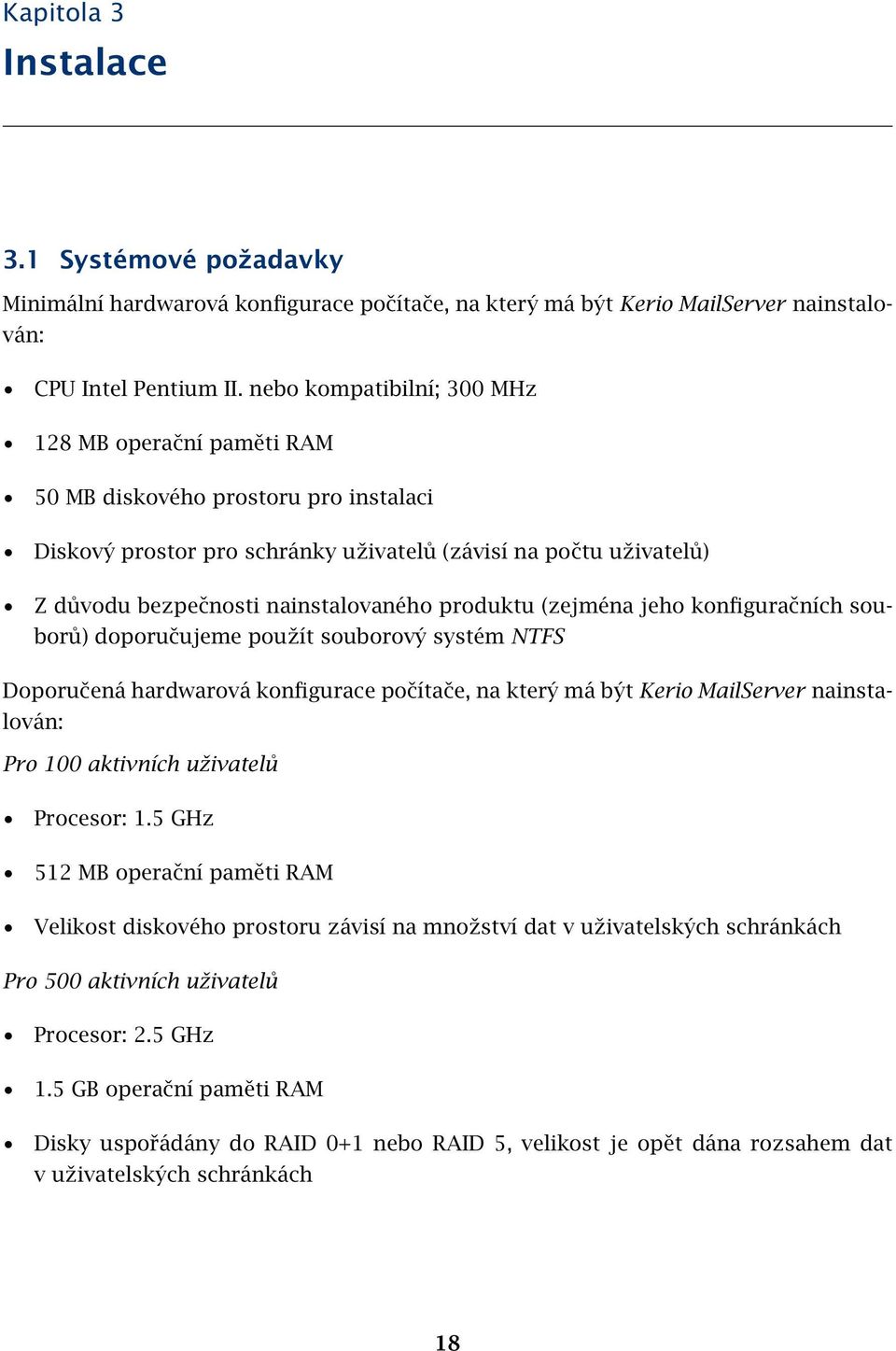 produktu (zejména jeho konfiguračních souborů) doporučujeme použít souborový systém NTFS Doporučená hardwarová konfigurace počítače, na který má být Kerio MailServer nainstalován: Pro 100 aktivních