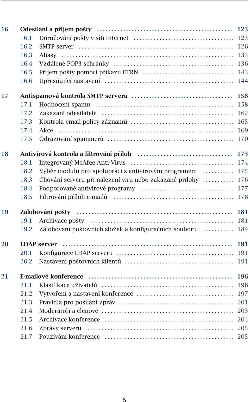 6 Upřesňující nastavení............................................. 144 17 Antispamová kontrola SMTP serveru................................... 158 17.1 Hodnocení spamu................................................ 158 17.2 Zakázaní odesílatelé.