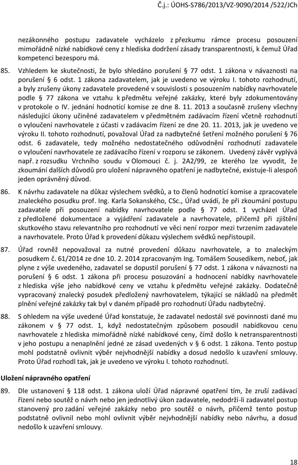 tht rzhdnutí, a byly zrušeny úkny zadavatele prvedené v suvislsti s psuzením nabídky navrhvatele pdle 77 zákna ve vztahu k předmětu veřejné zakázky, které byly zdkumentvány v prtkle IV.