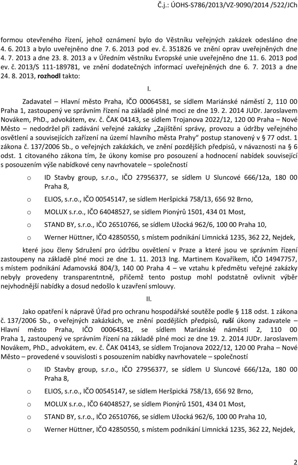 Zadavatel Hlavní měst Praha, IČO 00064581, se sídlem Mariánské náměstí 2, 110 00 Praha 1, zastupený ve správním řízení na základě plné mci ze dne 19. 2. 2014 JUDr. Jarslavem Nvákem, PhD.