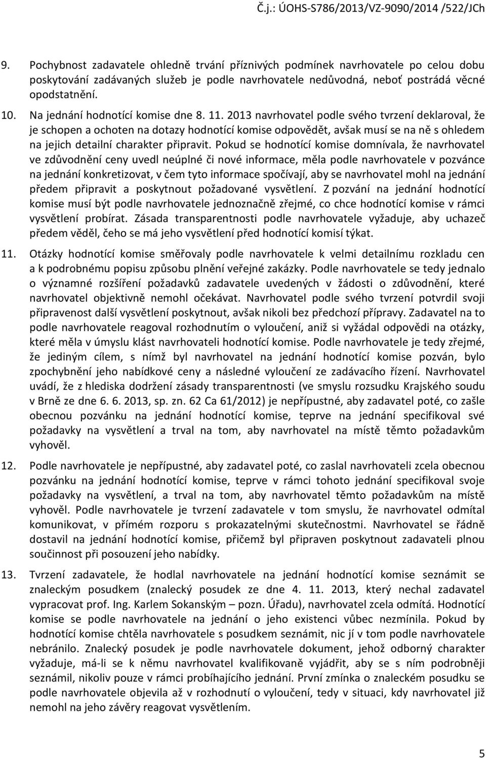 2013 navrhvatel pdle svéh tvrzení deklarval, že je schpen a chten na dtazy hdntící kmise dpvědět, avšak musí se na ně s hledem na jejich detailní charakter připravit.