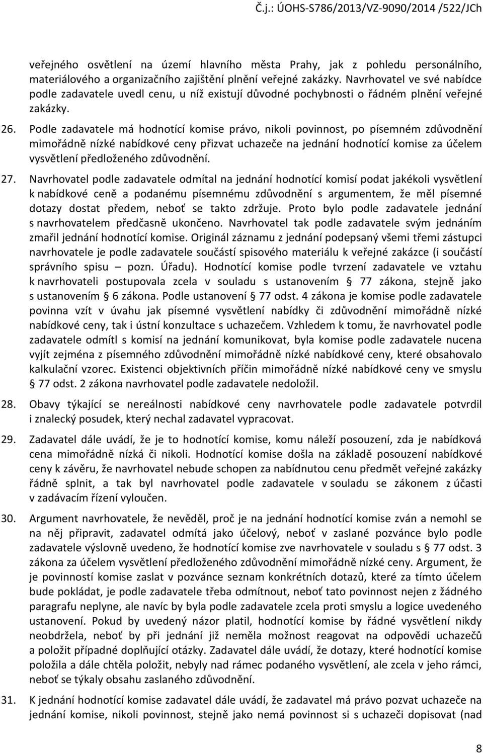 Pdle zadavatele má hdntící kmise práv, nikli pvinnst, p písemném zdůvdnění mimřádně nízké nabídkvé ceny přizvat uchazeče na jednání hdntící kmise za účelem vysvětlení předlženéh zdůvdnění. 27.