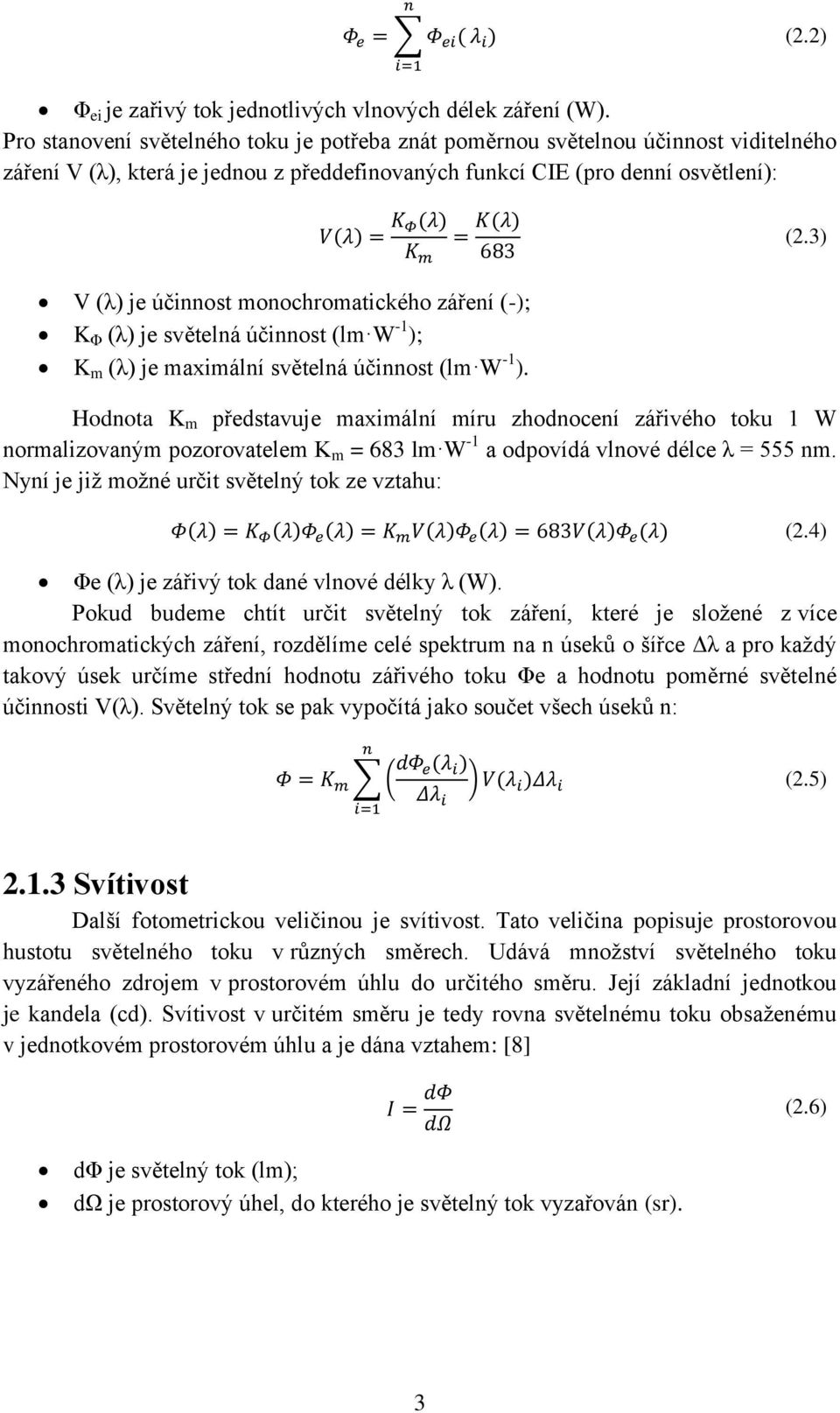 3) V (λ) je účinnost monochromatického záření (-); K Φ (λ) je světelná účinnost (lm W -1 ); K m (λ) je maximální světelná účinnost (lm W -1 ).