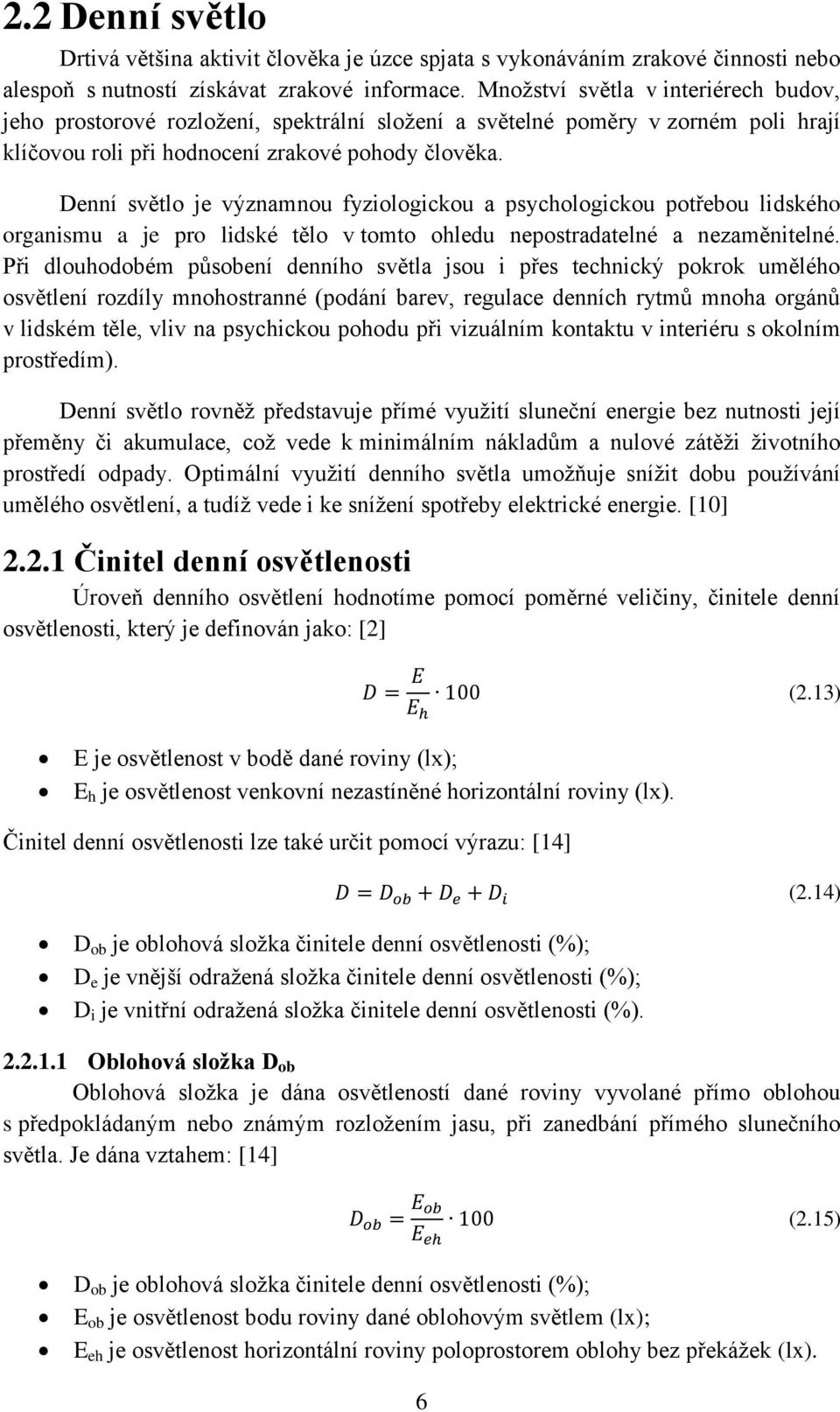 Denní světlo je významnou fyziologickou a psychologickou potřebou lidského organismu a je pro lidské tělo v tomto ohledu nepostradatelné a nezaměnitelné.