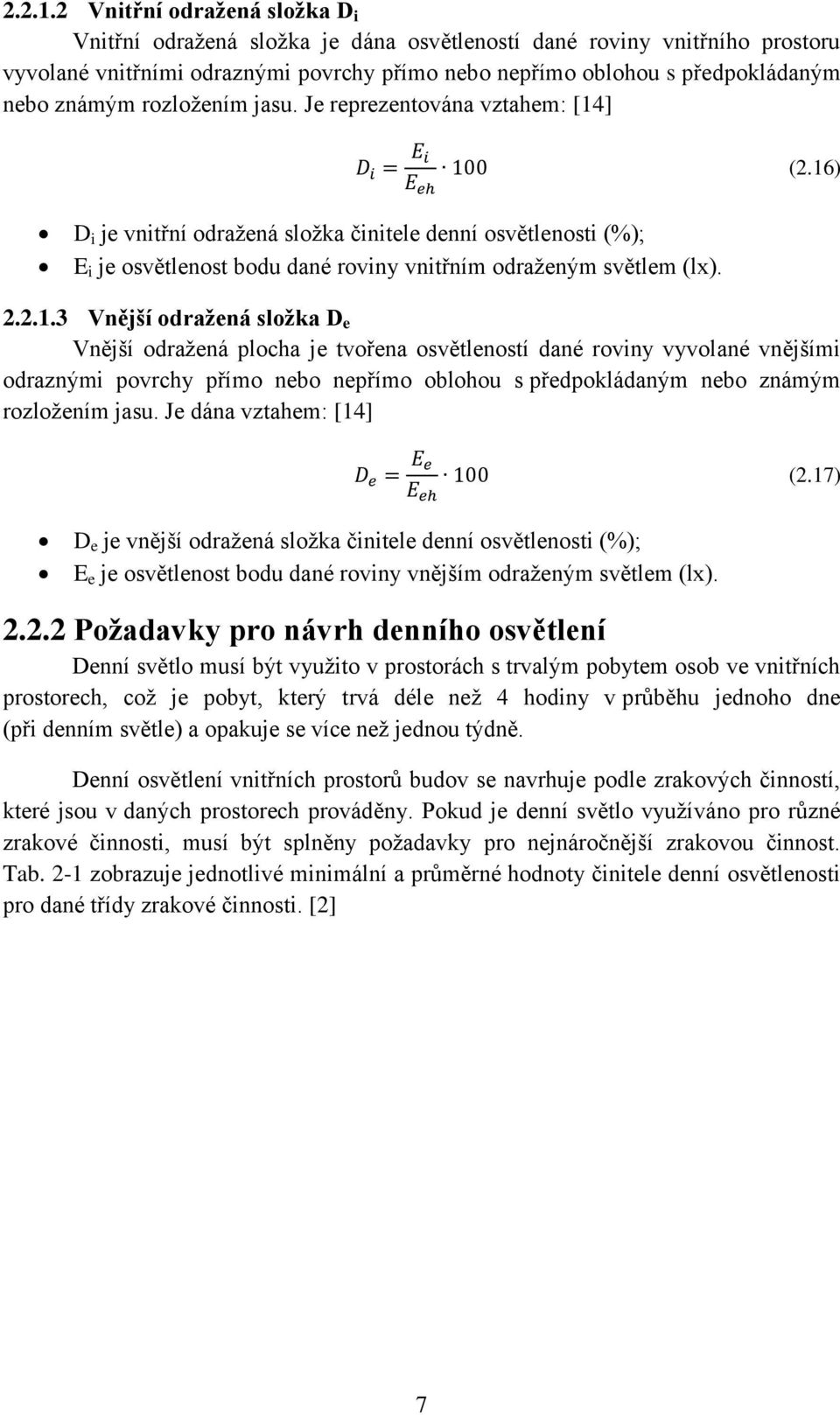 rozložením jasu. Je reprezentována vztahem: [14] (2.16) D i je vnitřní odražená složka činitele denní osvětlenosti (%); E i je osvětlenost bodu dané roviny vnitřním odraženým světlem (lx).