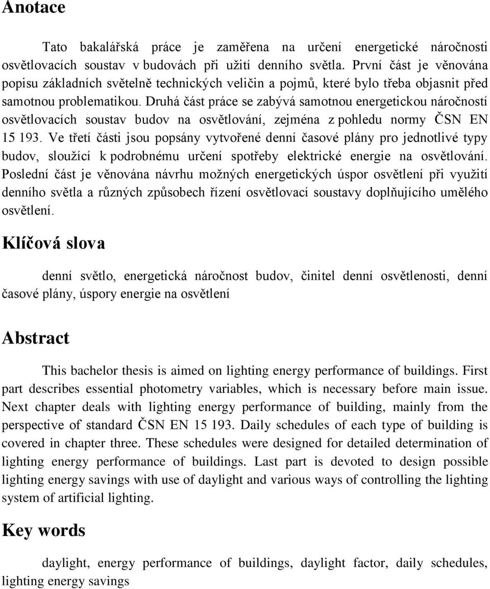 Druhá část práce se zabývá samotnou energetickou náročností osvětlovacích soustav budov na osvětlování, zejména z pohledu normy ČSN EN 15 193.