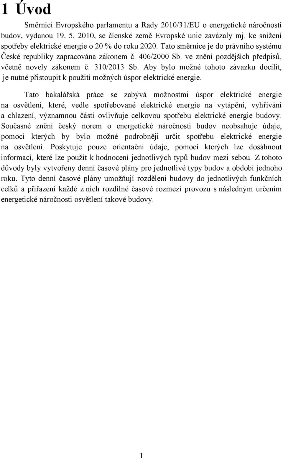 ve znění pozdějších předpisů, včetně novely zákonem č. 310/2013 Sb. Aby bylo možné tohoto závazku docílit, je nutné přistoupit k použití možných úspor elektrické energie.