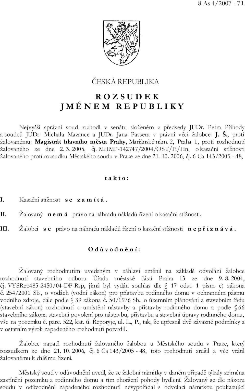 MHMP-142747/2004/OST/Pi/Hn, o kasační stížnosti žalovaného proti rozsudku Městského soudu v Praze ze dne 21. 10. 2006, čj. 6 Ca 143/2005-48, t a k t o : I. Kasační stížnost s e z a m í t á. II.