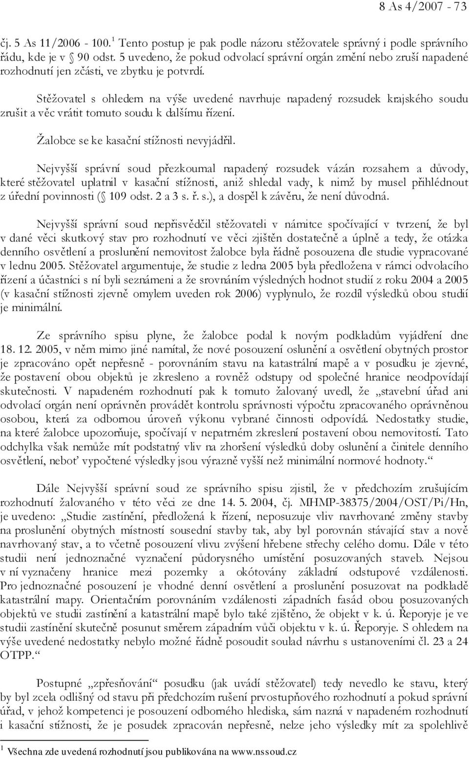 Stěžovatel s ohledem na výše uvedené navrhuje napadený rozsudek krajského soudu zrušit a věc vrátit tomuto soudu k dalšímu řízení. Žalobce se ke kasační stížnosti nevyjádřil.