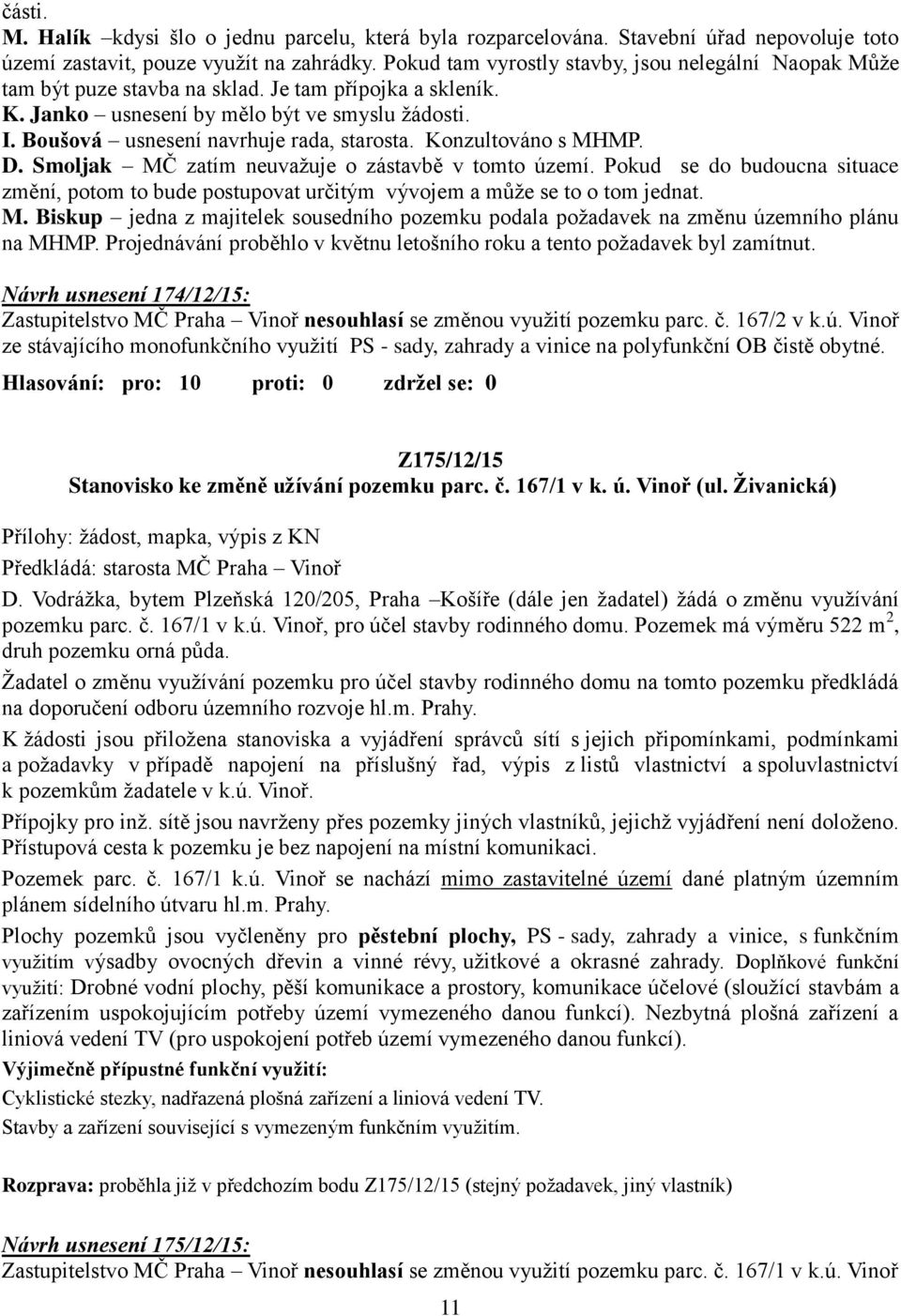 Boušová usnesení navrhuje rada, starosta. Konzultováno s MHMP. D. Smoljak MČ zatím neuvaţuje o zástavbě v tomto území.