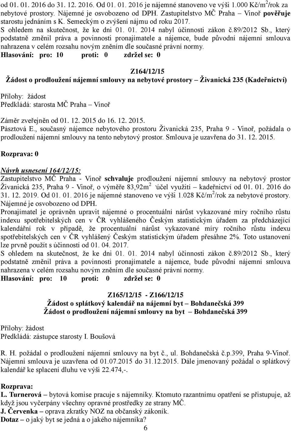 , který podstatně změnil práva a povinnosti pronajímatele a nájemce, bude původní nájemní smlouva nahrazena v celém rozsahu novým zněním dle současné právní normy.