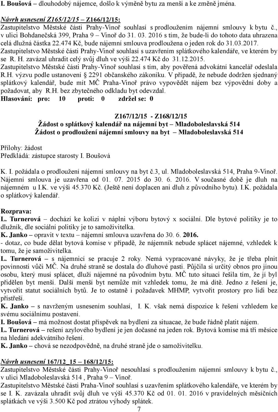 2016 s tím, ţe bude-li do tohoto data uhrazena celá dluţná částka 22.474 Kč, bude nájemní smlouva prodlouţena o jeden rok do 31.03.2017.