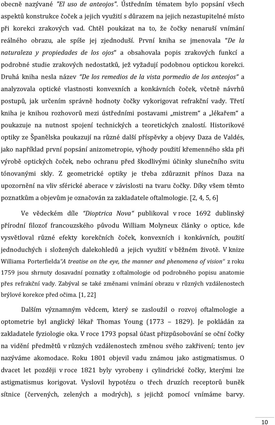 První kniha se jmenovala De la naturaleza y propiedades de los ojos a obsahovala popis zrakových funkcí a podrobné studie zrakových nedostatků, jež vyžadují podobnou optickou korekci.