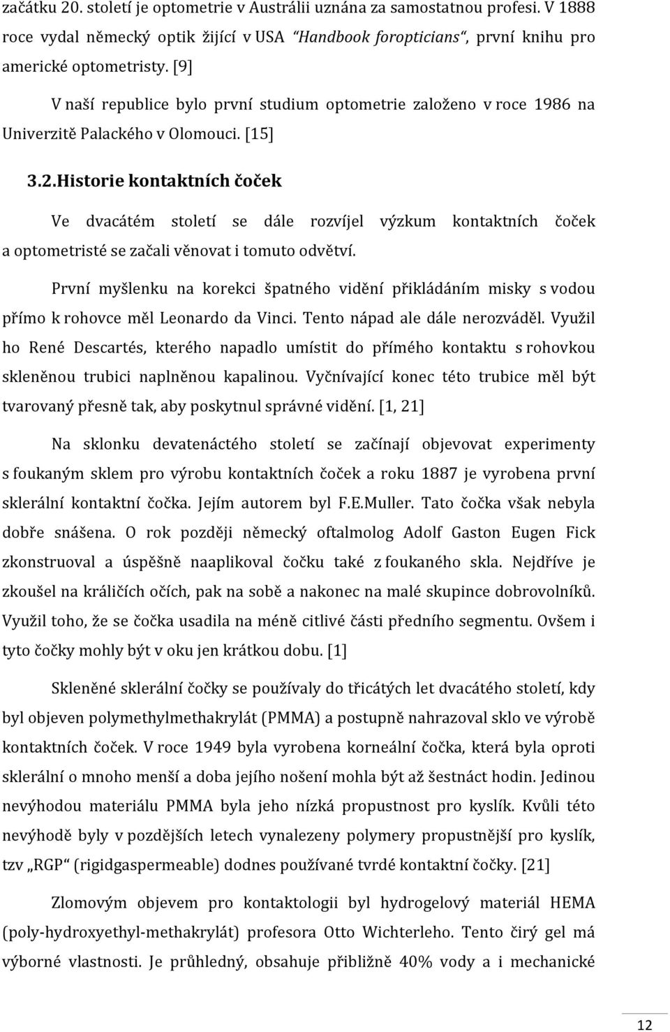 Historie kontaktních čoček Ve dvacátém století se dále rozvíjel výzkum kontaktních čoček a optometristé se začali věnovat i tomuto odvětví.