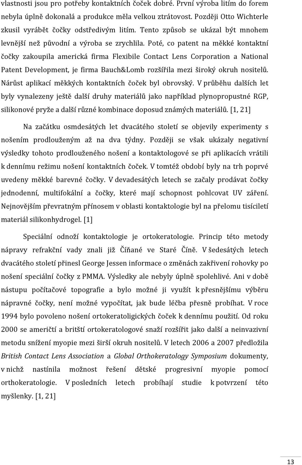 Poté, co patent na měkké kontaktní čočky zakoupila americká firma Flexibile Contact Lens Corporation a National Patent Development, je firma Bauch&Lomb rozšířila mezi široký okruh nositelů.