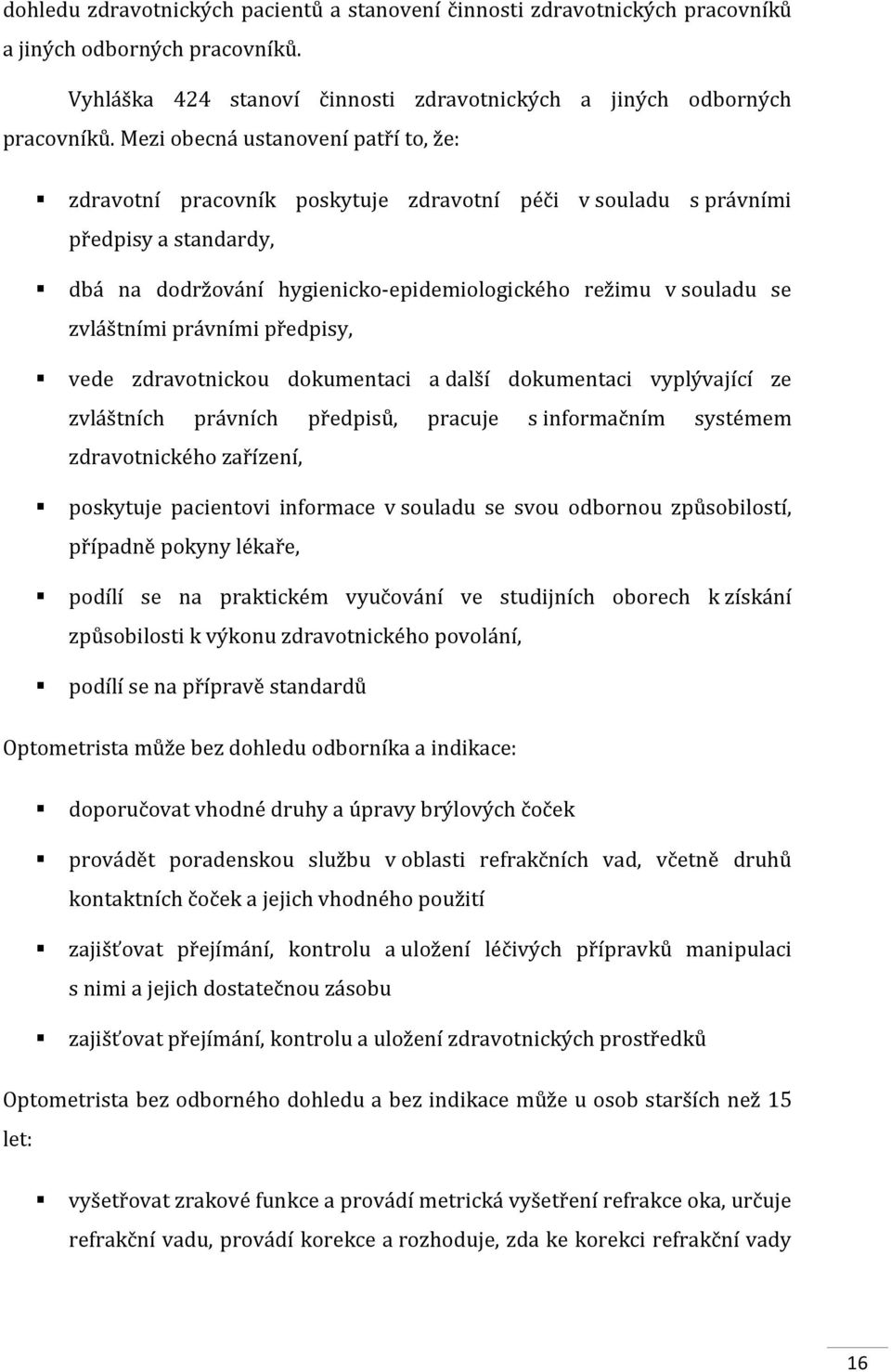 zvláštními právními předpisy, vede zdravotnickou dokumentaci a další dokumentaci vyplývající ze zvláštních právních předpisů, pracuje s informačním systémem zdravotnického zařízení, poskytuje