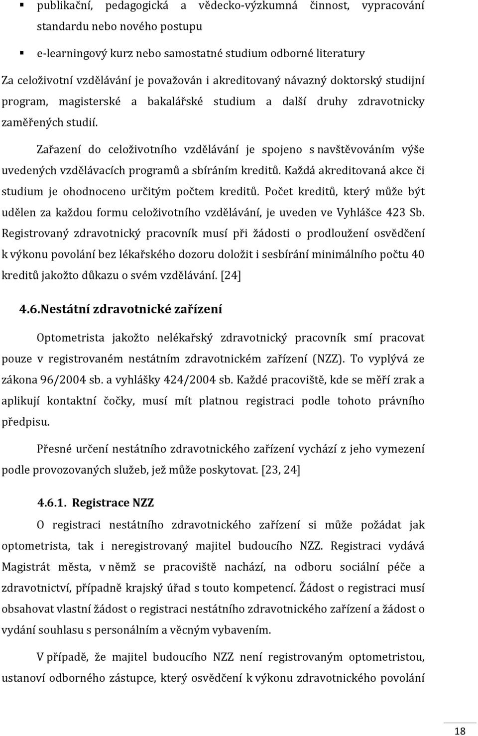 Zařazení do celoživotního vzdělávání je spojeno s navštěvováním výše uvedených vzdělávacích programů a sbíráním kreditů. Každá akreditovaná akce či studium je ohodnoceno určitým počtem kreditů.