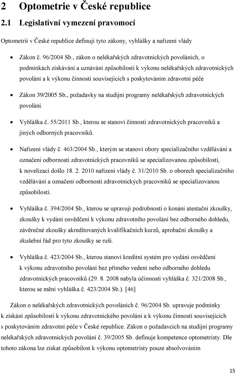 zdravotní péče Zákon 39/2005 Sb., poţadavky na studijní programy nelékařských zdravotnických povolání. Vyhláška č. 55/2011 Sb.