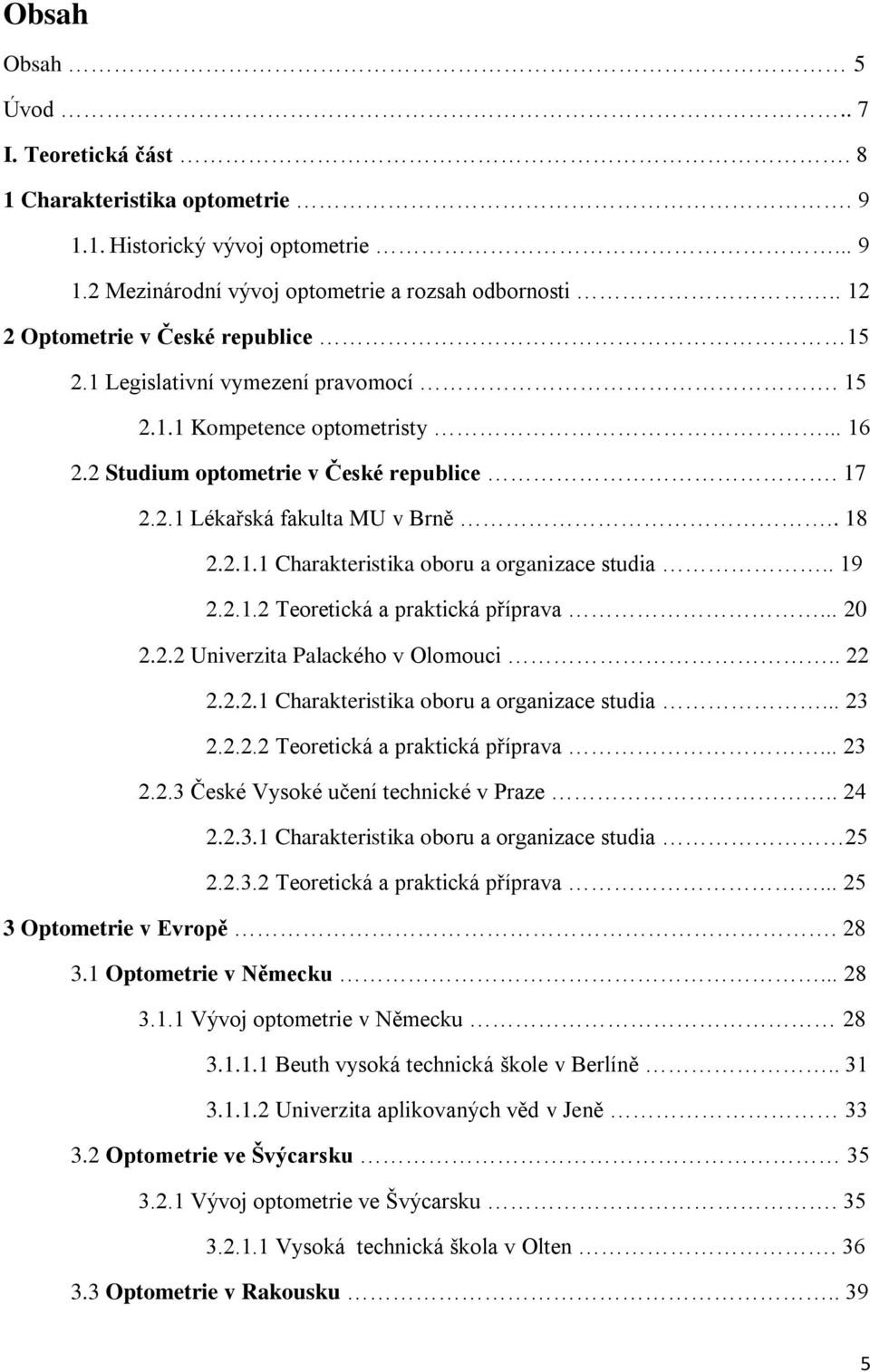 2.1.1 Charakteristika oboru a organizace studia.. 19 2.2.1.2 Teoretická a praktická příprava... 20 2.2.2 Univerzita Palackého v Olomouci.. 22 2.2.2.1 Charakteristika oboru a organizace studia... 23 2.