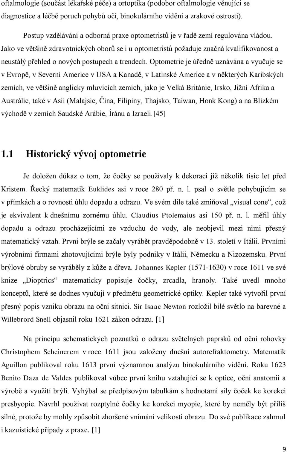 Jako ve většině zdravotnických oborů se i u optometristů poţaduje značná kvalifikovanost a neustálý přehled o nových postupech a trendech.