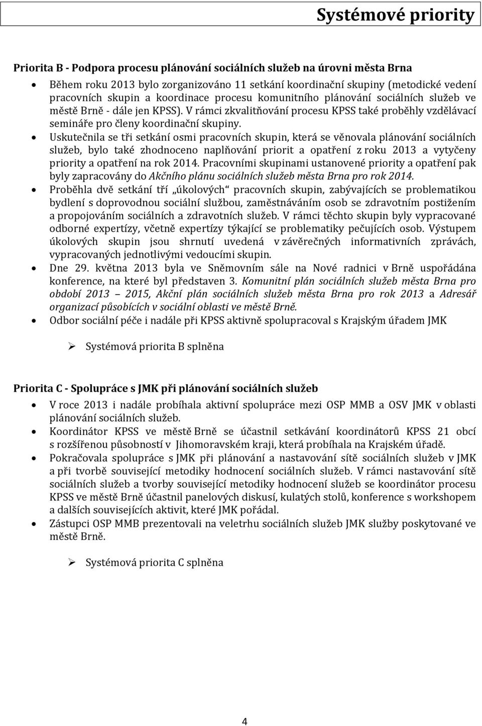 Uskutečnila se tři setkání osmi pracovních skupin, která se věnovala plánování sociálních služeb, bylo také zhodnoceno naplňování priorit a opatření z roku 2013 a vytyčeny priority a opatření na rok