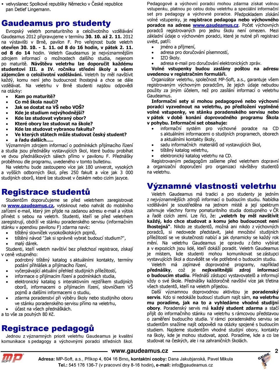 Pro veřejnost bude veletrh otevřen 30. 10. - 1. 11. od 8 do 16 hodin, v pátek 2. 11. od 8 do 14 hodin.