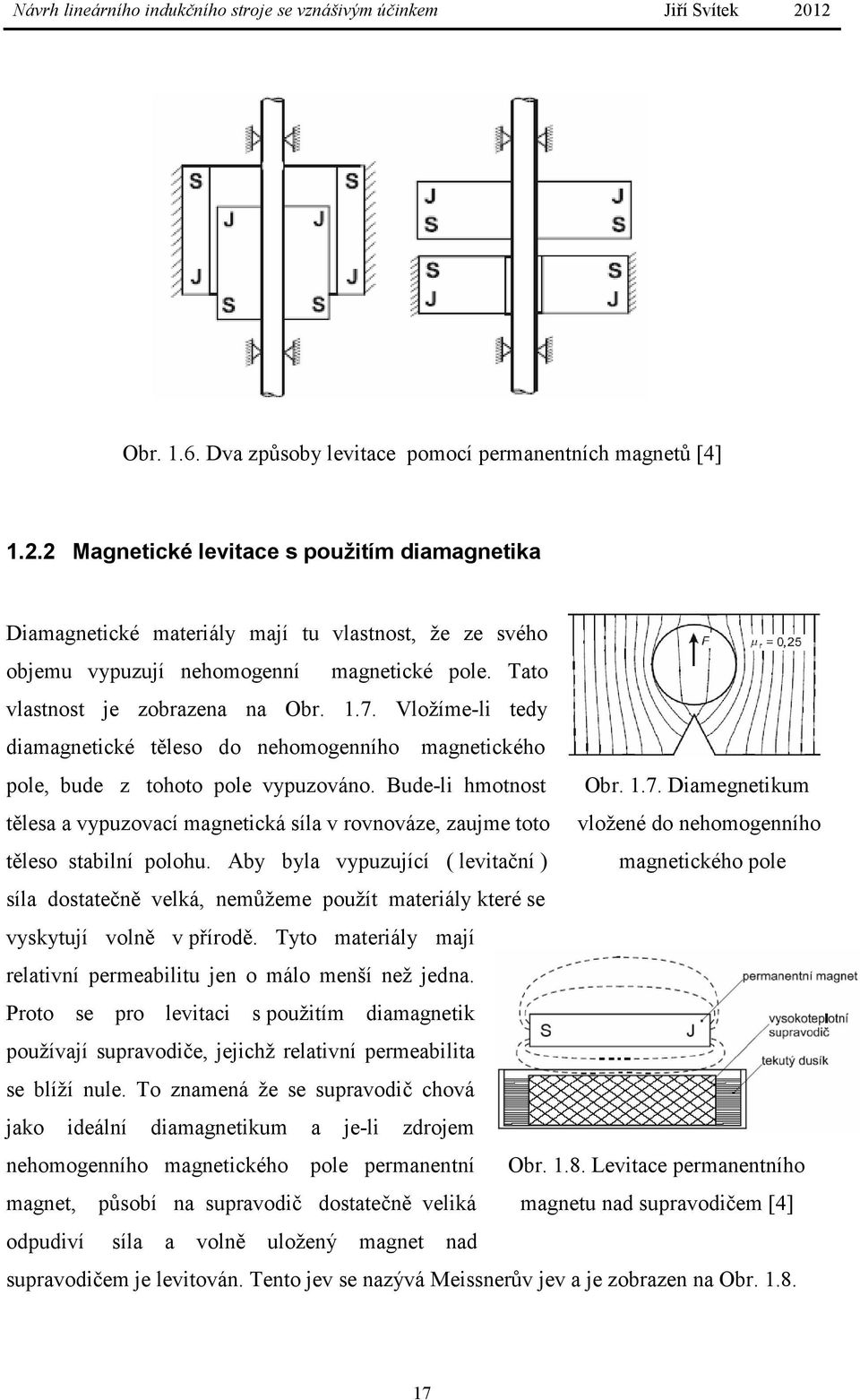 Vložíme-li tedy diamagnetické těleso do nehomogenního magnetického pole, bude z tohoto pole vypuzováno. Bude-li hmotnost Obr. 1.7.