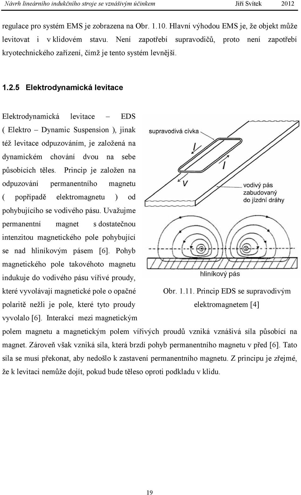 .5 Elektrodynamická levitace Elektrodynamická levitace EDS ( Elektro Dynamic Suspension ), jinak též levitace odpuzováním, je založená na dynamickém chování dvou na sebe působících těles.